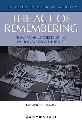 The Act of Remembering: Toward an Understanding of How We Recall the Past - Mace, John H (Editor)