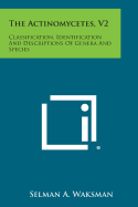 The Actinomycetes, V2: Classification, Identification And Descriptions Of Genera And Species - Waksman, Selman A