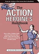 The Action Heroine's Handbook: How to Win a Catfight, Drink Someone Under the Table, Choke a Man with Your Bare Thighs, and Dozens of Other TV and Movie Skills - Worick, Jennifer, and Borgenicht, Joe