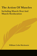 The Action Of Muscles: Including Muscle Rest And Muscle Reeducation