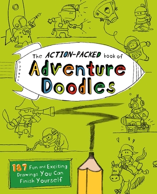 The Action-Packed Book of Adventure Doodles: 187 Fun and Exciting Drawings You Can Finish Yourself - 