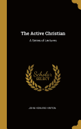 The Active Christian: A Series of Lectures