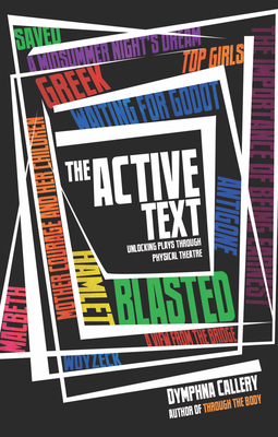 The Active Text: Unlocking Plays Through Physical Theatre - Callery, Dymphna