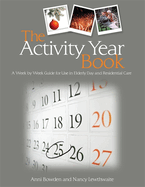 The Activity Year Book: A Week by Week Guide for Use in Elderly Day and Residential Care