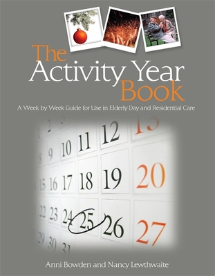 The Activity Year Book: A Week by Week Guide for Use in Elderly Day and Residential Care - Bowden, Anni, and Lewthwaite, Nancy