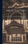 The Actor's Art: A Practical Treatise on Stage Declamation, Public Speaking and Deportment