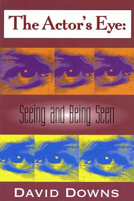 The Actor's Eye: Seeing and Being Seen - Downs, David