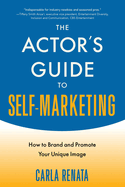 The Actor's Guide to Self-Marketing: How to Brand and Promote Your Unique Image