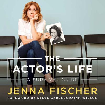 The Actor's Life: A Survival Guide - Fischer, Jenna (Read by), and Carell, Steve (Foreword by), and Wilson, Rainn (Foreword by)