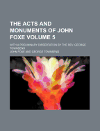 The Acts and Monuments of John Foxe; With a Preliminary Dissertation by the REV. George Townsend Volume 3