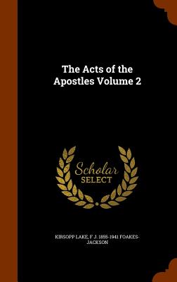 The Acts of the Apostles Volume 2 - Lake, Kirsopp, and Foakes-Jackson, F J 1855-1941