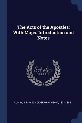 The Acts of the Apostles; With Maps. Introduction and Notes - Lumby, J Rawson (Joseph Rawson) 1831-1 (Creator)