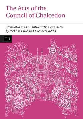 The Acts of the Council of Chalcedon - Price, Richard (Translated by), and Gaddis, Michael (Translated by)