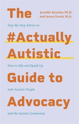 The #Actuallyautistic Guide to Advocacy: Step-By-Step Advice on How to Ally and Speak Up with Autistic People and the Autism Community - Gensic, Jenna, and Brunton, Jennifer