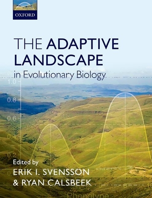 The Adaptive Landscape in Evolutionary Biology - Svensson, Erik (Editor), and Calsbeek, Ryan (Editor)