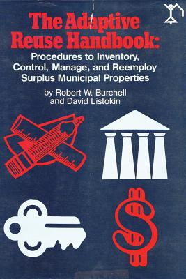 The Adaptive Reuse Handbook: Procedures to Inventory, Control, Manage and Re-Employ Surplus Municipal Properties - Listokin, David (Editor)