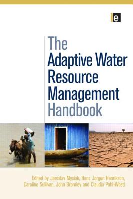 The Adaptive Water Resource Management Handbook - Mysiak, Jaroslav (Editor), and Henrikson, Hans Jorgen (Editor), and Sullivan, Caroline (Editor)
