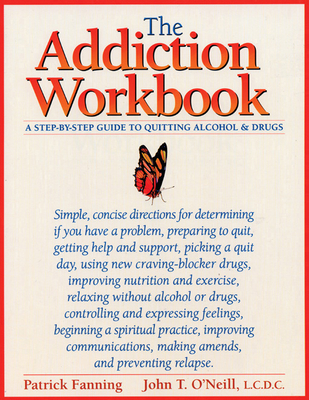 The Addiction Workbook: A Step-By-Step Guide for Quitting Alcohol and Drugs - Fanning, Patrick