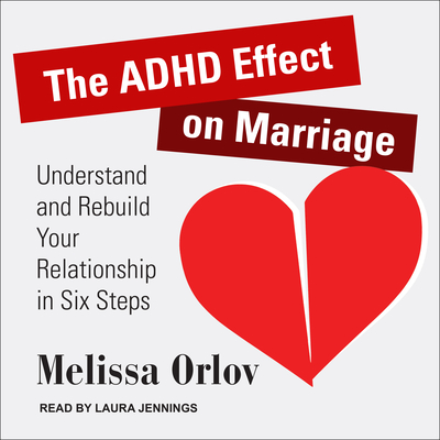 The ADHD Effect on Marriage: Understand and Rebuild Your Relationship in Six Steps - Orlov, Melissa, and Jennings, Laura (Narrator)