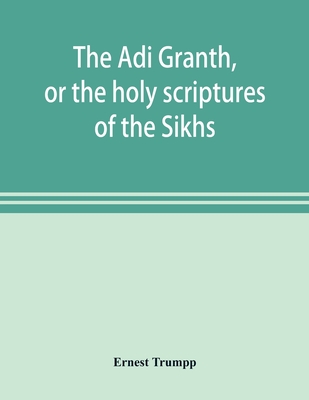 The Adi Granth, or the holy scriptures of the Sikhs - Trumpp, Ernest