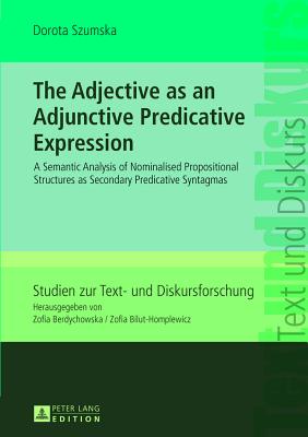 The Adjective as an Adjunctive Predicative Expression: A Semantic Analysis of Nominalised Propositional Structures as Secondary Predicative Syntagmas - Berdychowska, Zofia, and Szumska, Dorota