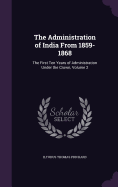 The Administration of India From 1859-1868: The First Ten Years of Administration Under the Crown, Volume 2