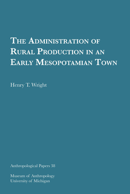 The Administration of Rural Production in an Early Mesopotamian Town: Volume 38 - Wright, Henry T