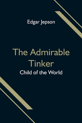 The Admirable Tinker; Child of the World - Jepson, Edgar