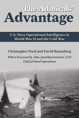 The Admirals' Advantage: U.S. Navy Operational Intelligence in World War II and the Cold War - Ford, Christopher, and Rosenberg, David A