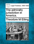 The Admiralty Jurisdiction in America.