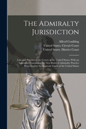 The Admiralty Jurisdiction: Law and Practice of the Courts of the United States: With an Appendix, Containing the New Rules of Admiralty Practice Prescribed by the Supreme Court of the United States