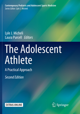 The Adolescent Athlete: A Practical Approach - Micheli, Lyle J. (Editor), and Purcell, Laura (Editor)