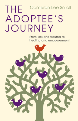 The Adoptee's Journey: From Loss and Trauma to Healing and Empowerment - Small, Cameron Lee