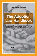 The Adoption Law Handbook: Practice, Resources, and Forms for Family Law Professionals
