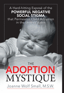 The Adoption Mystique: A Hard-Hitting Expos? of the Powerful Negative Social Stigma That Permeates Child Adoption in the United States