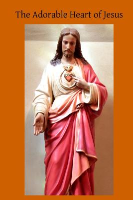 The Adorable Heart of Jesus - Clarke Sj, Richard (Introduction by), and Hermenegild Tosf, Brother (Editor), and De Galliffet, Joseph