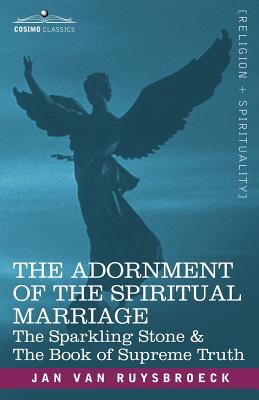 The Adornment of the Spiritual Marriage: The Sparkling Stone & the Book of Supreme Truth - Van Ruysbroeck, Jan, and Dom, C A Wynschenk (Translated by)