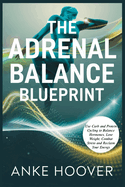 The Adrenal Balance Blueprint: Use Carb and Protein Cycling to Balance Hormones, Lose Weight, Combat Stress and Reclaim Your Energy