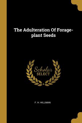 The Adulteration Of Forage-plant Seeds - Hillman, F H