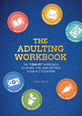 The Adulting Workbook: The I Did It! Approach to Work, Life, and Getting Your Act Together - Wild, Elsie