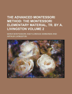 The Advanced Montessori Method Volume 2; The Montessori Elementary Material, Tr. by A. Livingston