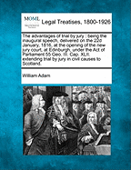 The Advantages of Trial by Jury: Being the Inaugural Speech, Delivered on the 22d January, 1816, at the Opening of the New Jury Court, at Edinburgh, Under the Act of Parliament 55 Geo. III. Cap. XLII. Extending Trial by Jury in Civil Causes to Scotland.