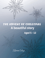 The Advent of Christmas: A beautiful story Aged 5 - 12