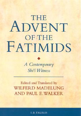 The Advent of the Fatimids: A Contemporary Shi'i Witness - Walker, Paul E, and Madelung, Wilferd