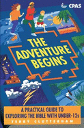 The Adventure Begins: Practical Guide to Exploring the Bible with Under-12s