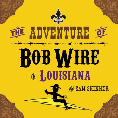 The Adventure of Bob Wire in Louisiana - Skinner, Sam
