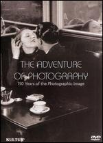 The Adventure of Photography: 150 Years of the Photographic Image