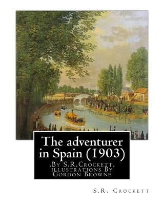 The adventurer in Spain (1903), By S.R.Crockett, illustrations By Gordon Browne: Samuel Rutherford Crockett (24 September 1859 - 16 April 1914), was a Scottish novelist.Gordon Frederick Browne (15 April 1858 - 27 May 1932) was an English artist and... - Browne, Gordon, and Crockett, S R