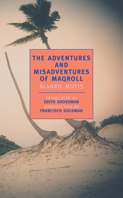 The Adventures and Misadventures of Maqroll - Mutis, Alvaro, and Goldman, Francisco (Introduction by), and Grossman, Edith (Translated by)