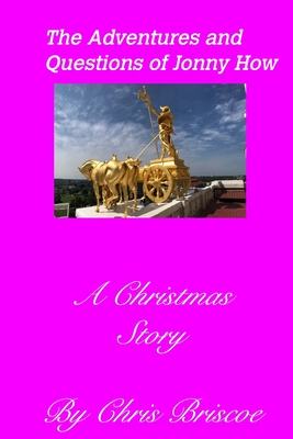 The Adventures and Questions of Jonny How2nd Edition (With New Cover): A Christmas Story 1 - Briscoe, Chris